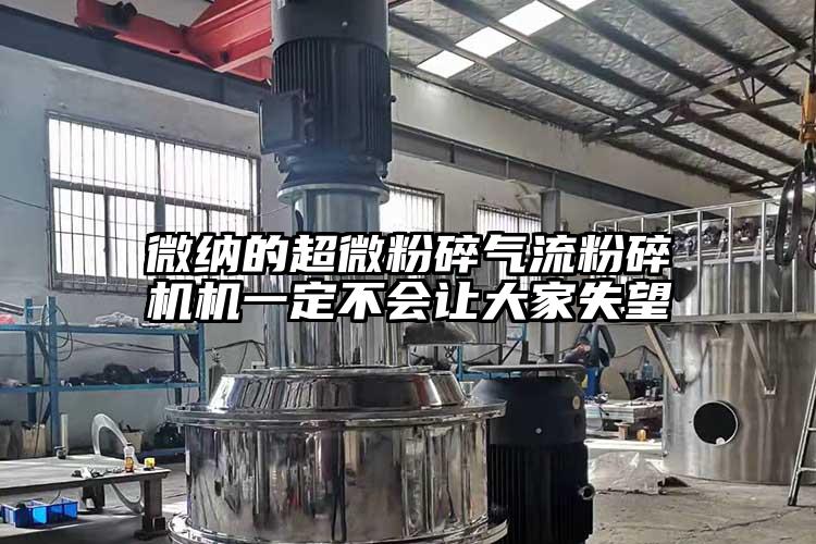 微納的超微粉碎氣流粉碎機(jī)機(jī)一定不會讓大家失望