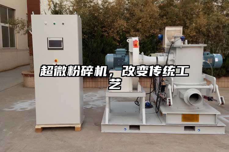超微粉碎機，改變傳統工藝