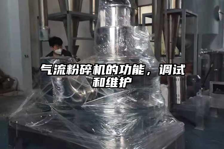 氣流粉碎機的功能，調試和維護